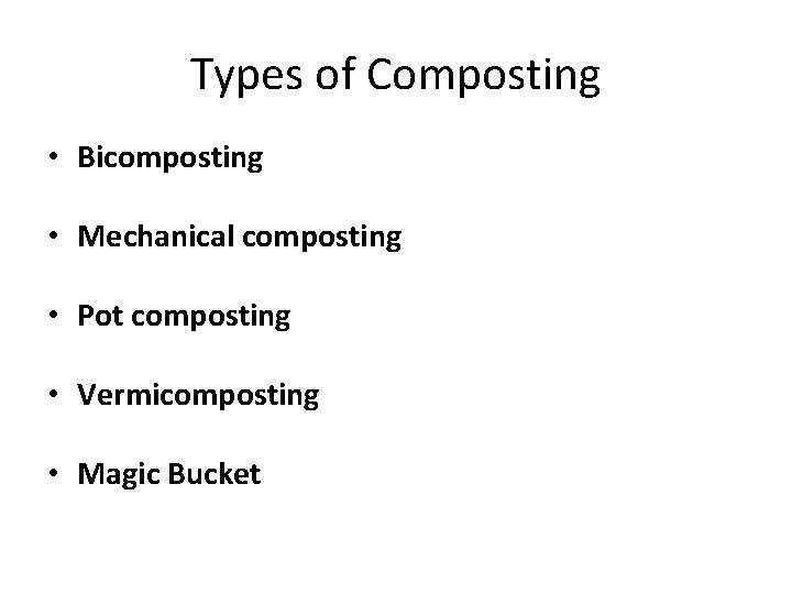 Types of Composting • Bicomposting • Mechanical composting • Pot composting • Vermicomposting •