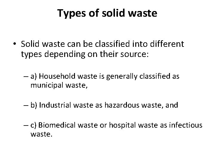 Types of solid waste • Solid waste can be classified into different types depending