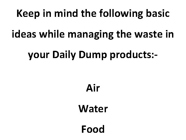 Keep in mind the following basic ideas while managing the waste in your Daily