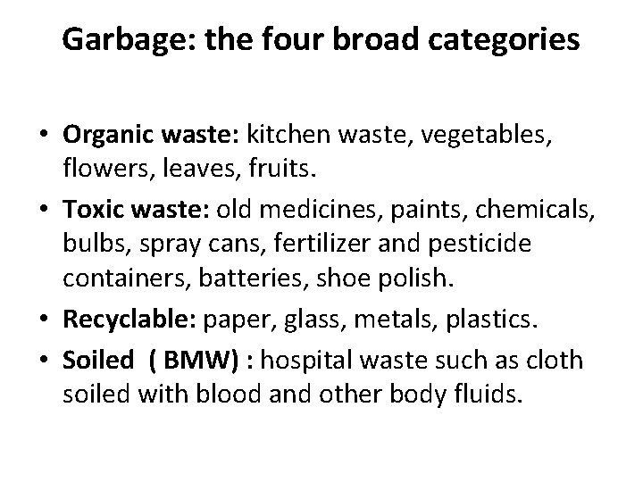 Garbage: the four broad categories • Organic waste: kitchen waste, vegetables, flowers, leaves, fruits.