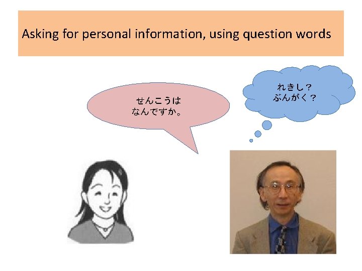 Asking for personal information, using question words せんこうは なんですか。 れきし？ ぶんがく？ 