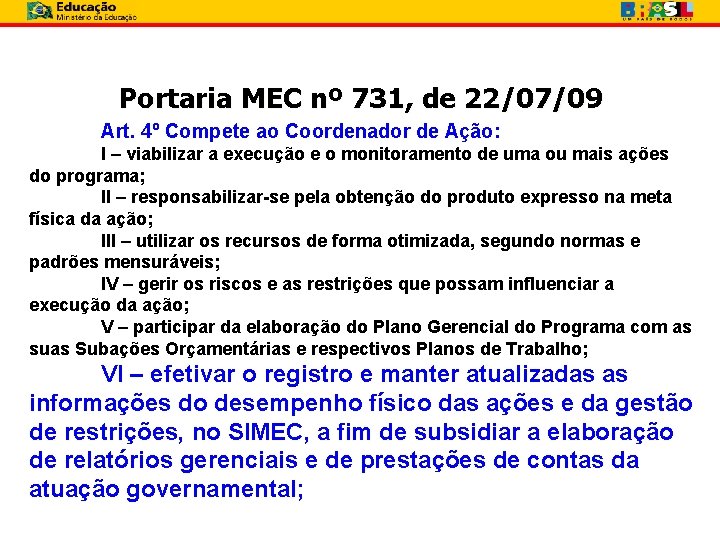 Portaria MEC nº 731, de 22/07/09 Art. 4º Compete ao Coordenador de Ação: I