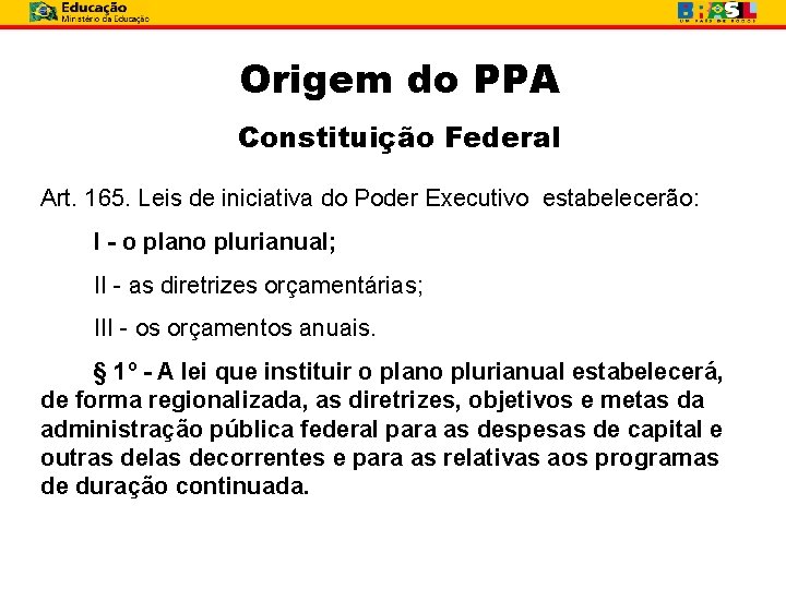 Origem do PPA Constituição Federal Art. 165. Leis de iniciativa do Poder Executivo estabelecerão: