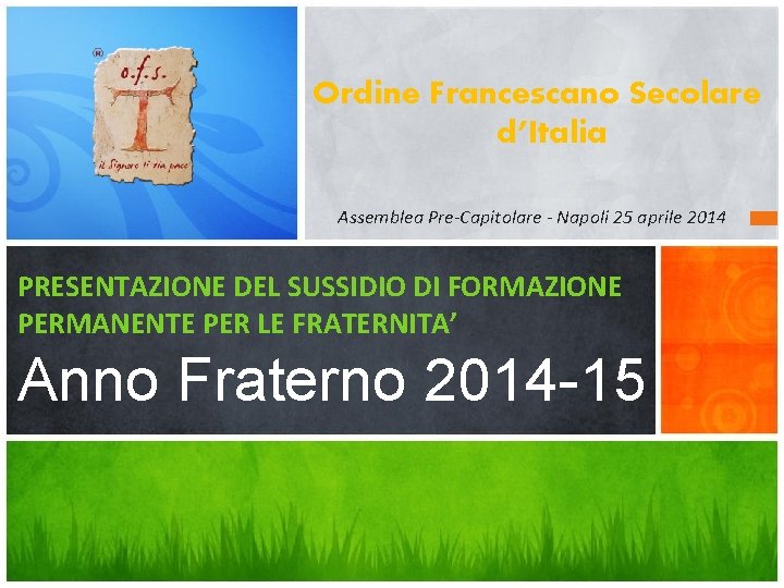 Ordine Francescano Secolare d’Italia Assemblea Pre-Capitolare - Napoli 25 aprile 2014 PRESENTAZIONE DEL SUSSIDIO