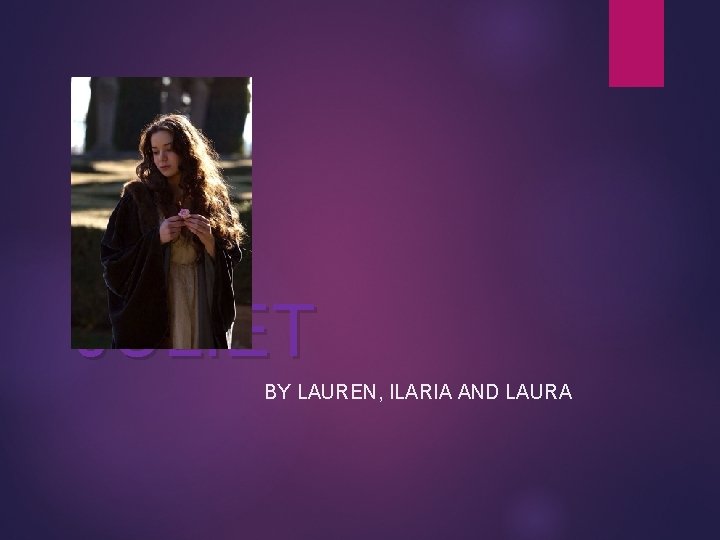 JULIET BY LAUREN, ILARIA AND LAURA 