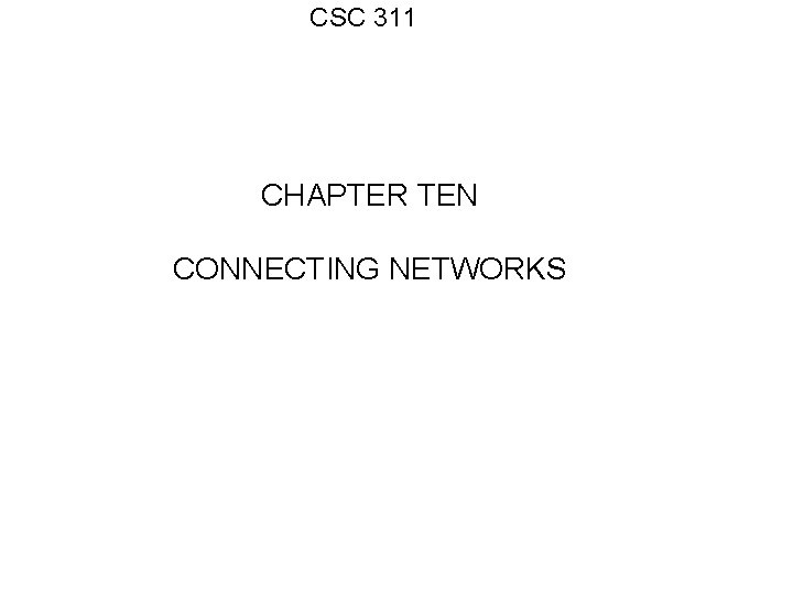 CSC 311 CHAPTER TEN CONNECTING NETWORKS 