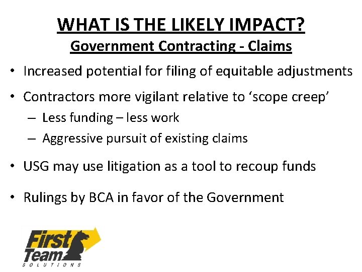 WHAT IS THE LIKELY IMPACT? Government Contracting - Claims • Increased potential for filing