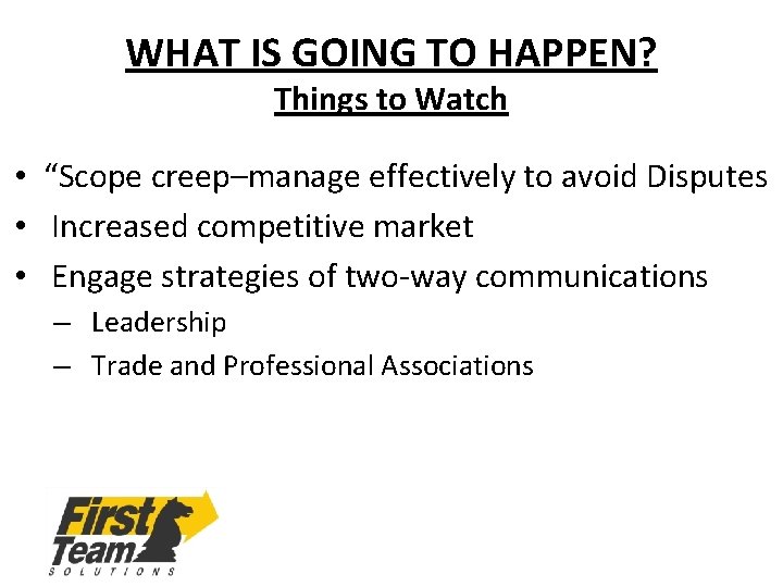 WHAT IS GOING TO HAPPEN? Things to Watch • “Scope creep–manage effectively to avoid
