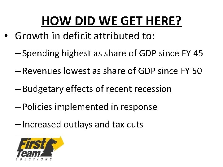 HOW DID WE GET HERE? • Growth in deficit attributed to: – Spending highest