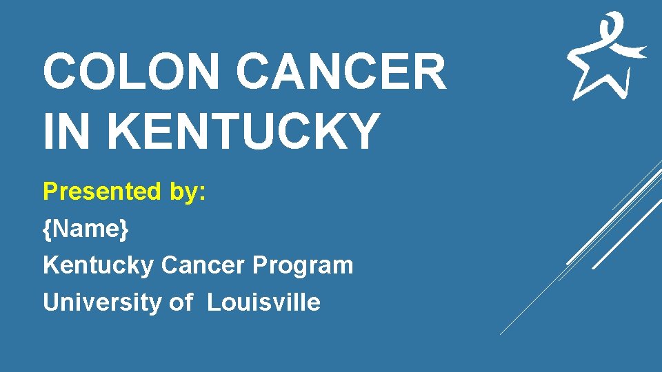 COLON CANCER IN KENTUCKY Presented by: {Name} Kentucky Cancer Program University of Louisville 