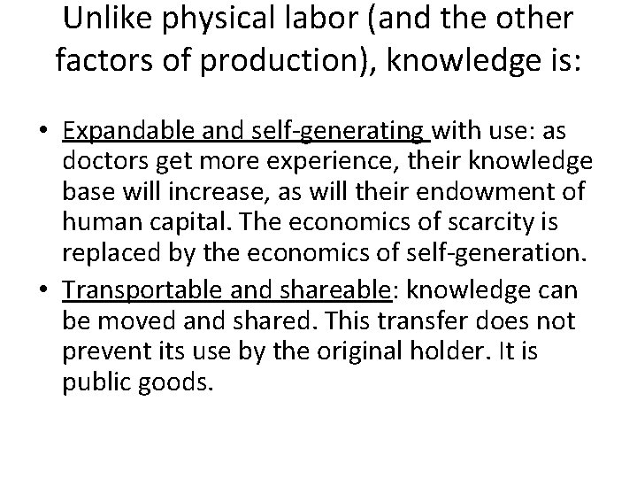 Unlike physical labor (and the other factors of production), knowledge is: • Expandable and