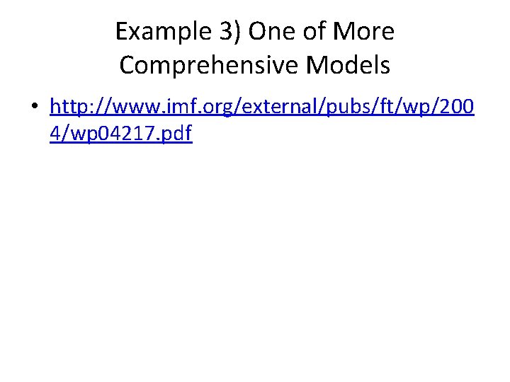 Example 3) One of More Comprehensive Models • http: //www. imf. org/external/pubs/ft/wp/200 4/wp 04217.