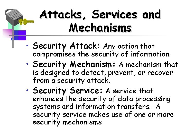 Attacks, Services and Mechanisms • Security Attack: Any action that compromises the security of