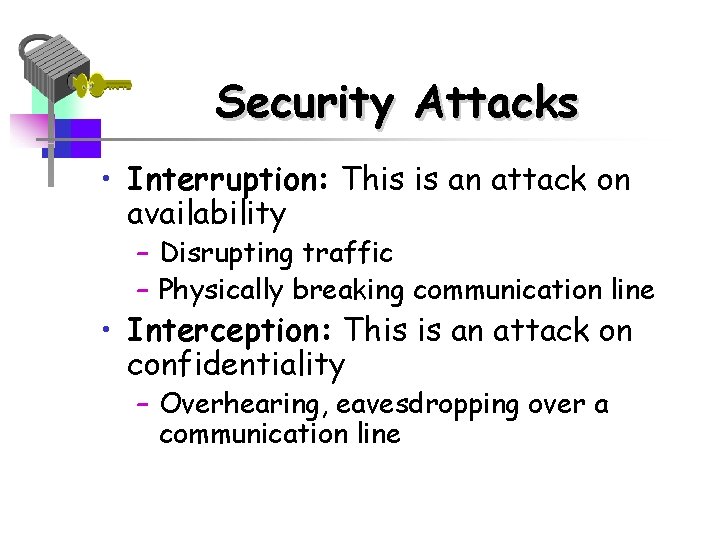 Security Attacks • Interruption: This is an attack on availability – Disrupting traffic –