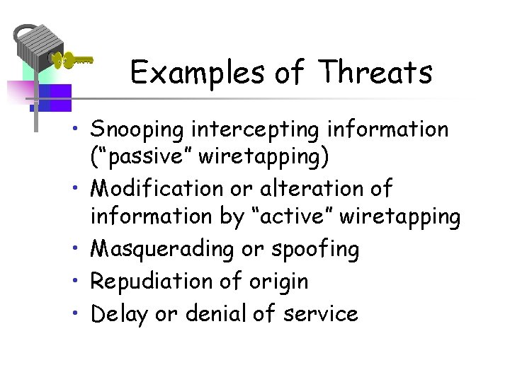 Examples of Threats • Snooping intercepting information (“passive” wiretapping) • Modification or alteration of