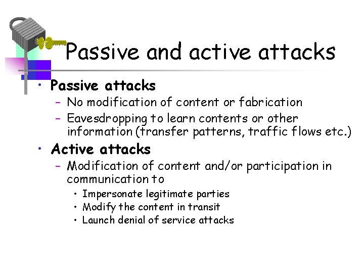 Passive and active attacks • Passive attacks – No modification of content or fabrication