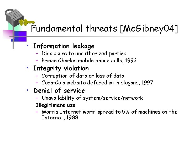 Fundamental threats [Mc. Gibney 04] • Information leakage – Disclosure to unauthorized parties –