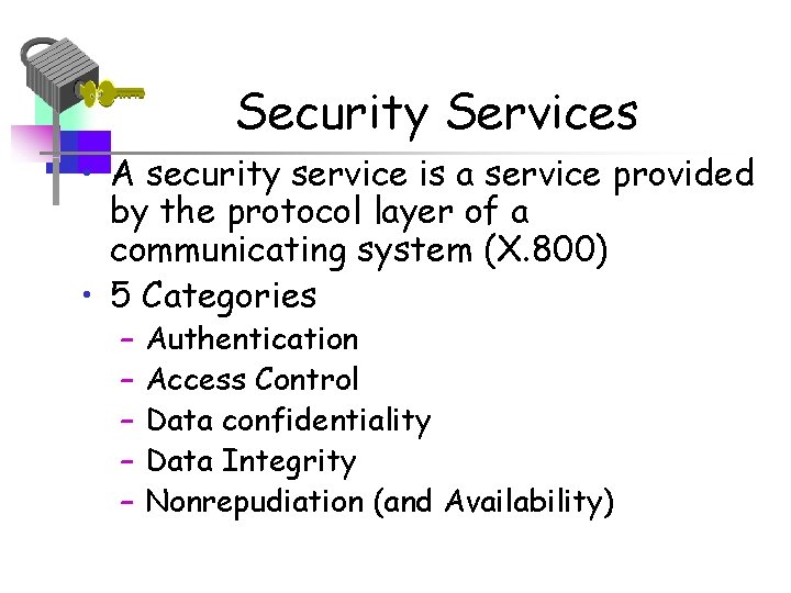 Security Services • A security service is a service provided by the protocol layer