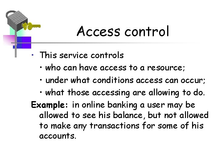 Access control • This service controls • who can have access to a resource;