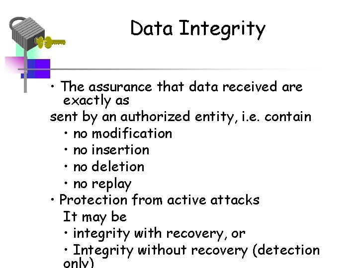 Data Integrity • The assurance that data received are exactly as sent by an