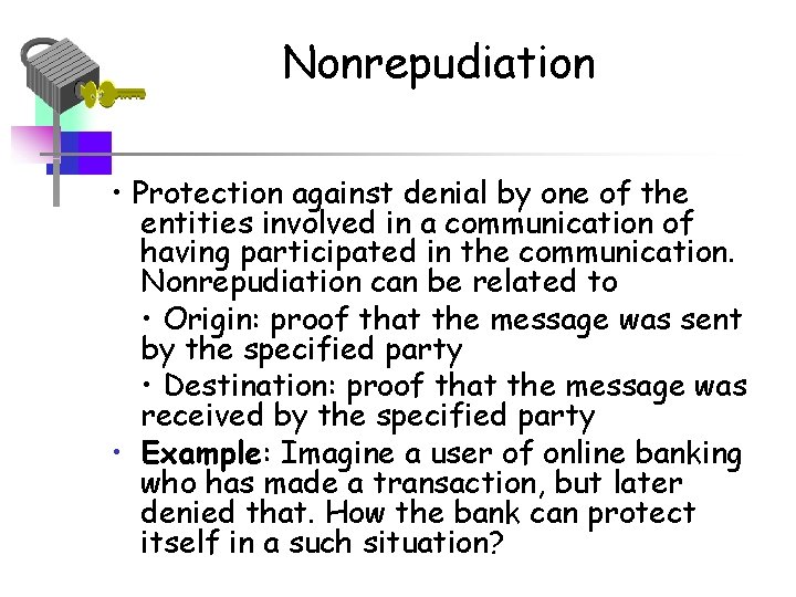 Nonrepudiation • Protection against denial by one of the entities involved in a communication