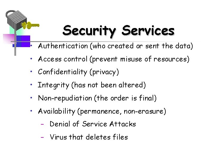 Security Services • Authentication (who created or sent the data) • Access control (prevent