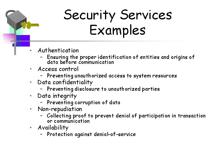 Security Services Examples • Authentication – Ensuring the proper identification of entities and origins
