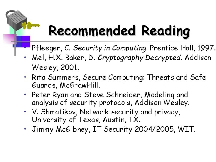 Recommended Reading • Pfleeger, C. Security in Computing. Prentice Hall, 1997. • Mel, H.