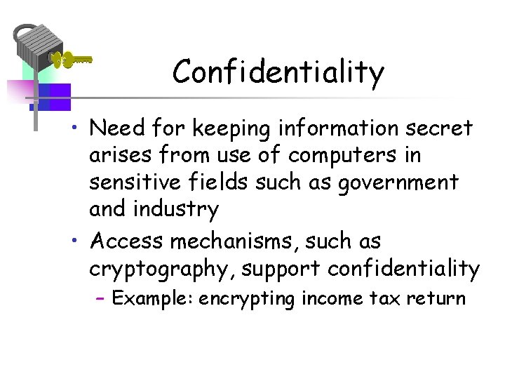Confidentiality • Need for keeping information secret arises from use of computers in sensitive