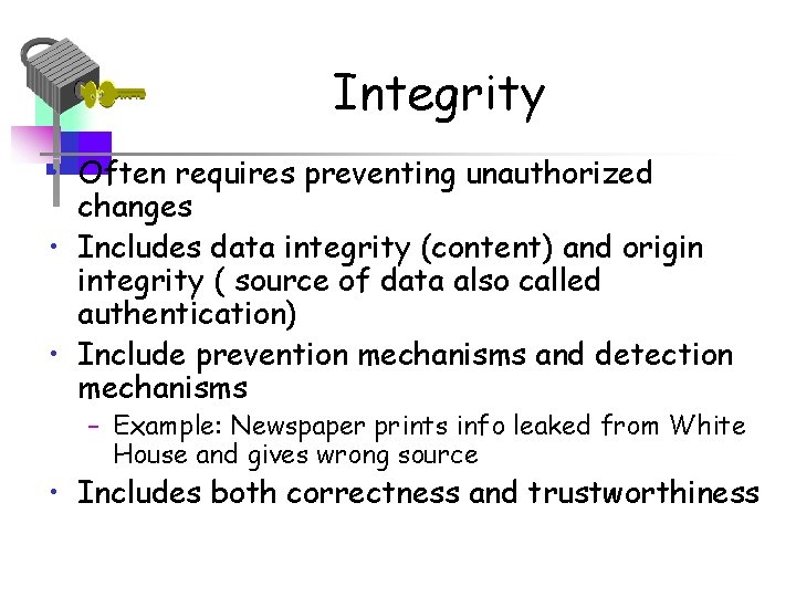 Integrity • Often requires preventing unauthorized changes • Includes data integrity (content) and origin