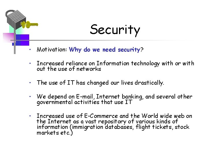 Security • Motivation: Why do we need security? • Increased reliance on Information technology