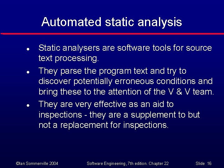 Automated static analysis l l l Static analysers are software tools for source text
