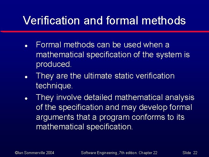 Verification and formal methods l l l Formal methods can be used when a