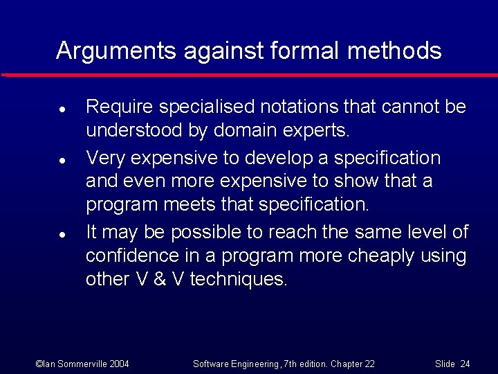 Arguments against formal methods l l l Require specialised notations that cannot be understood