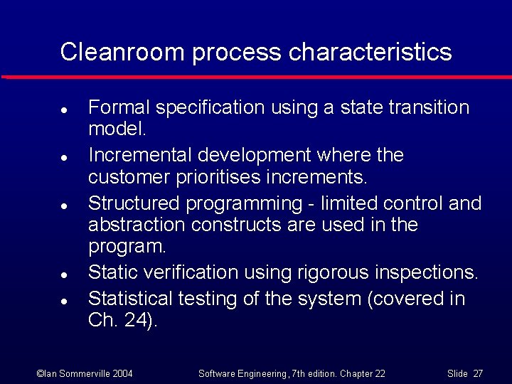 Cleanroom process characteristics l l l Formal specification using a state transition model. Incremental