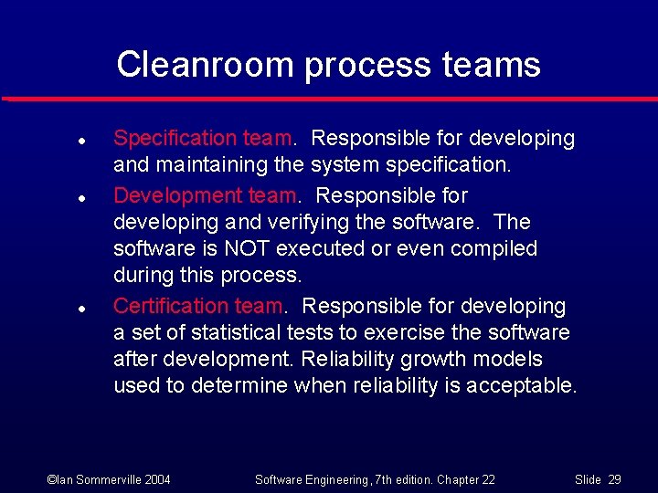 Cleanroom process teams l l l Specification team. Responsible for developing and maintaining the