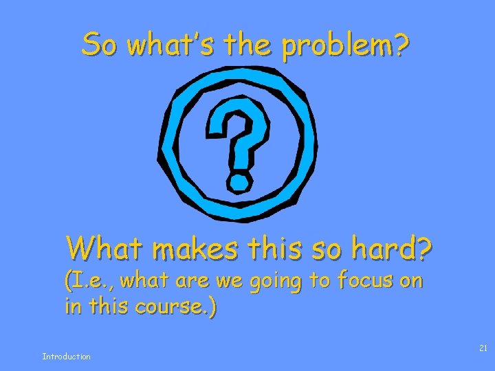 So what’s the problem? What makes this so hard? (I. e. , what are