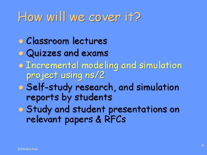 How will we cover it? Classroom lectures l Quizzes and exams l Incremental modeling