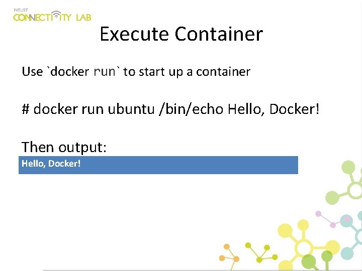 Execute Container Use `docker run` to start up a container # docker run ubuntu