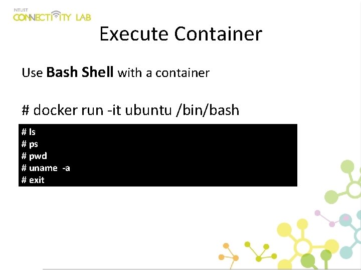 Execute Container Use Bash Shell with a container # docker run -it ubuntu /bin/bash