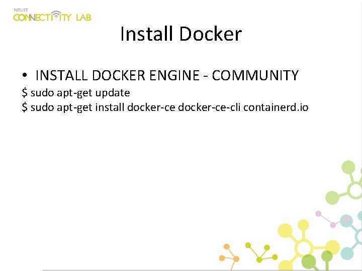 Install Docker • INSTALL DOCKER ENGINE - COMMUNITY $ sudo apt-get update $ sudo