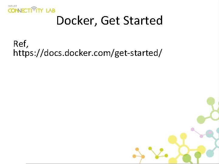 Docker, Get Started Ref, https: //docs. docker. com/get-started/ 