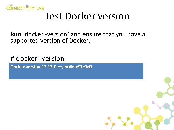 Test Docker version Run `docker -version` and ensure that you have a supported version