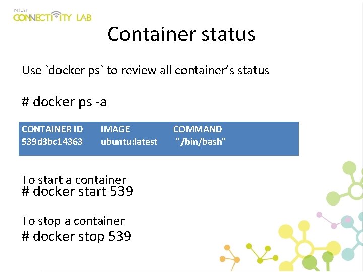 Container status Use `docker ps` to review all container’s status # docker ps -a