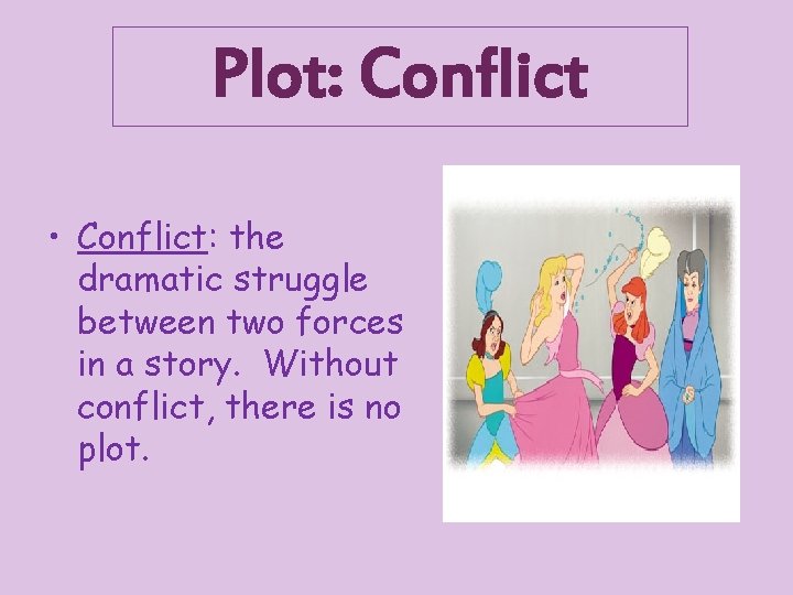 Plot: Conflict • Conflict: the dramatic struggle between two forces in a story. Without