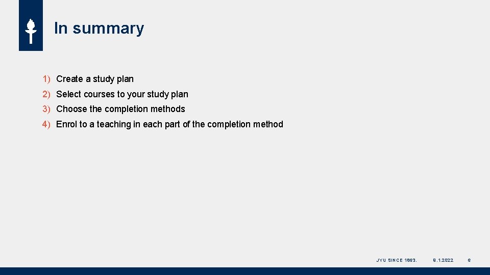 In summary 1) Create a study plan 2) Select courses to your study plan