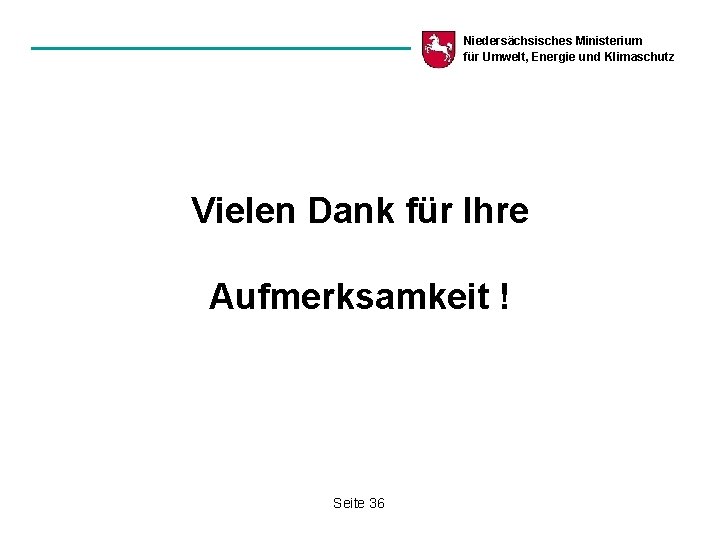 Niedersächsisches Ministerium für Umwelt, Energie und Klimaschutz Vielen Dank für Ihre Aufmerksamkeit ! Seite