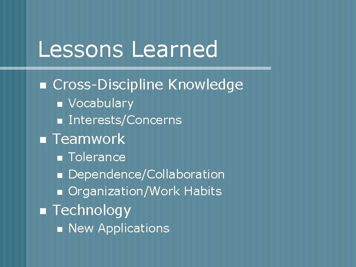 Lessons Learned n Cross-Discipline Knowledge n n n Teamwork n n Vocabulary Interests/Concerns Tolerance