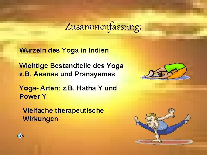 Zusammenfassung: Wurzeln des Yoga in Indien Wichtige Bestandteile des Yoga z. B. Asanas und