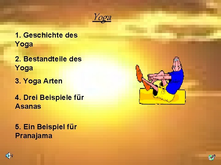 Yoga 1. Geschichte des Yoga 2. Bestandteile des Yoga 3. Yoga Arten 4. Drei